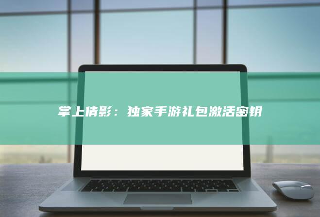 掌上倩影：独家手游礼包激活密钥