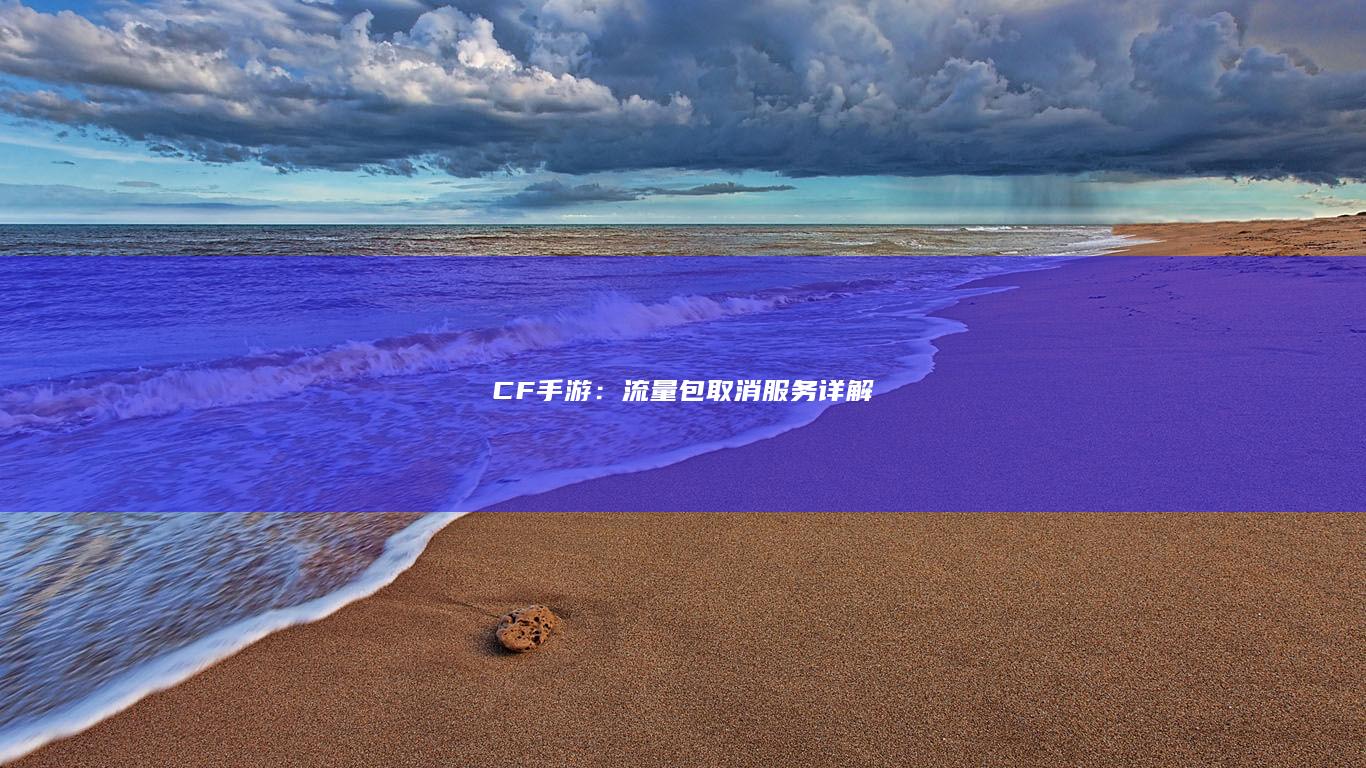 CF手游：流量包取消服务详解