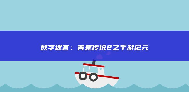 数字迷宫：青鬼传说2之手游纪元