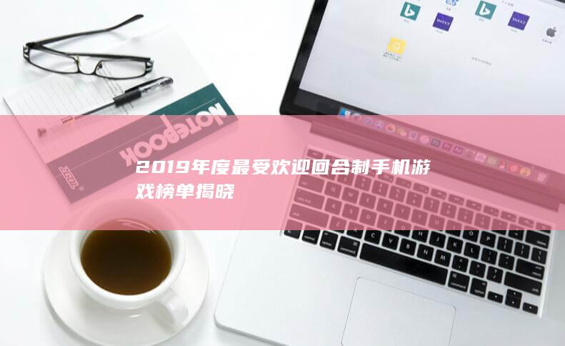 2019年度最受欢迎回合制手机游戏榜单揭晓