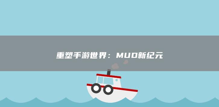 重塑手游世界：MUD新纪元