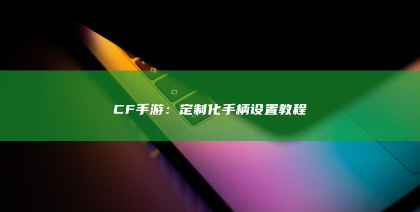 CF手游：定制化手柄设置教程