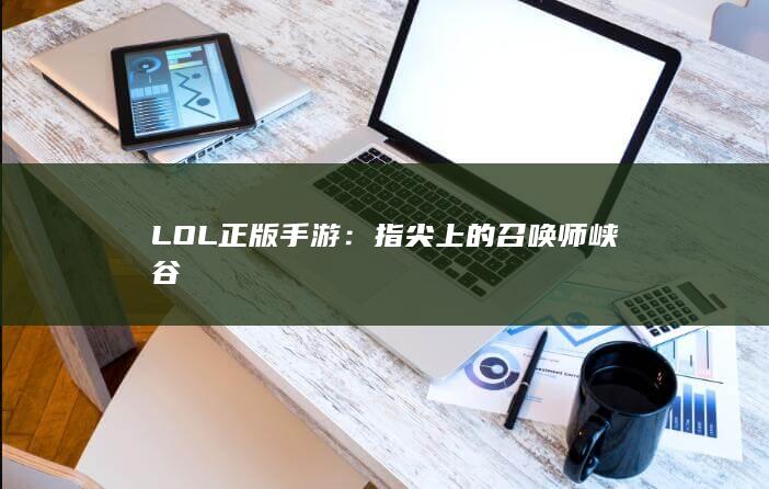 LOL正版手游：指尖上的召唤师峡谷