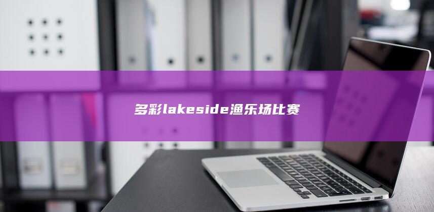 多彩 lakeside 渔乐场比赛