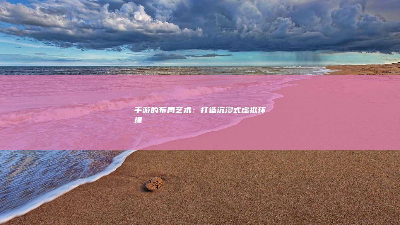 手游的布局艺术：打造沉浸式虚拟环境