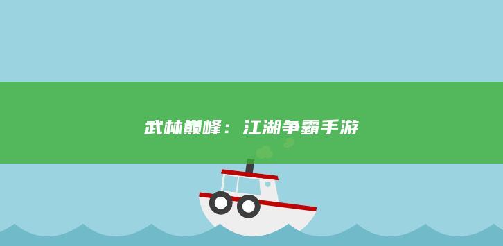 武林巅峰：江湖争霸手游