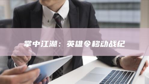 掌中江湖：英雄令移动战纪