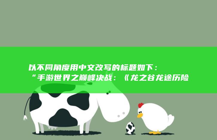 以不同角度用中文改写的标题如下：“手游世界之巅峰决战：《龙之谷龙途历险篇第六部》” 或者 “全新探索，《龙之谷》手游龙纪元第六篇章”。