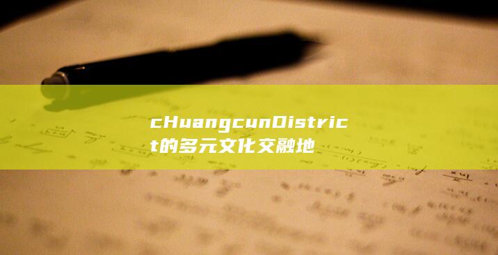 c Huangcun District的多元文化交融地