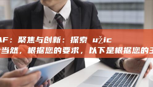 AF：聚焦与创新：探索 Łužicy当然，根据您的要求，以下是根据您的主题重新构思的标题，尽量以新的角度和词汇表达：