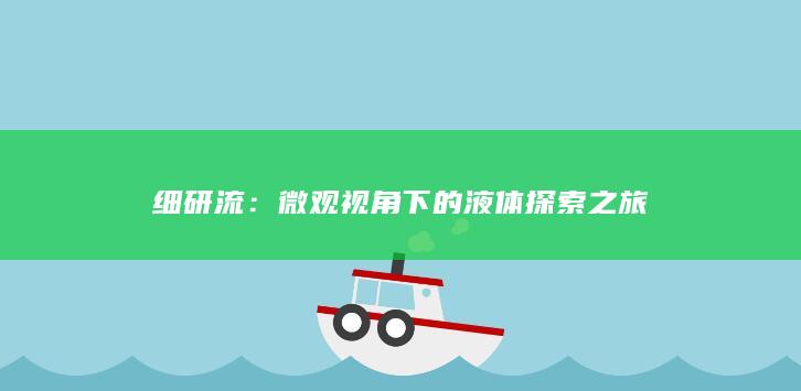 细研流：微观视角下的液体探索之旅