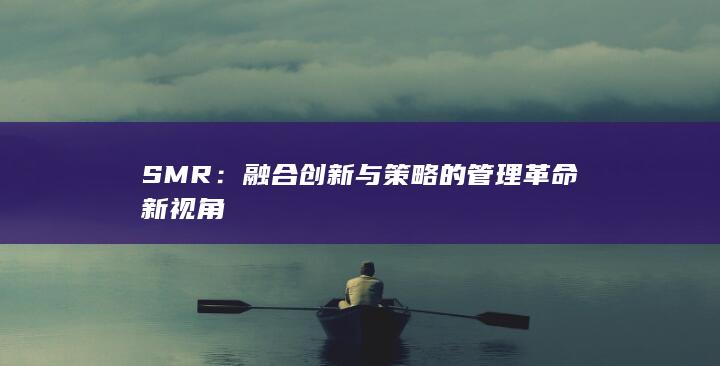 SMR：融合创新与策略的管理革命新视角