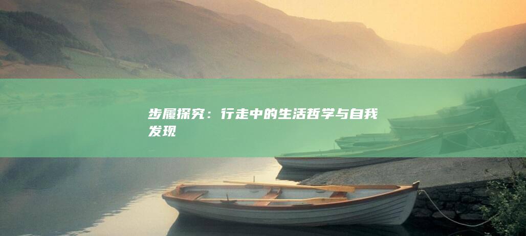 步履探究：行走中的生活哲学与自我发现