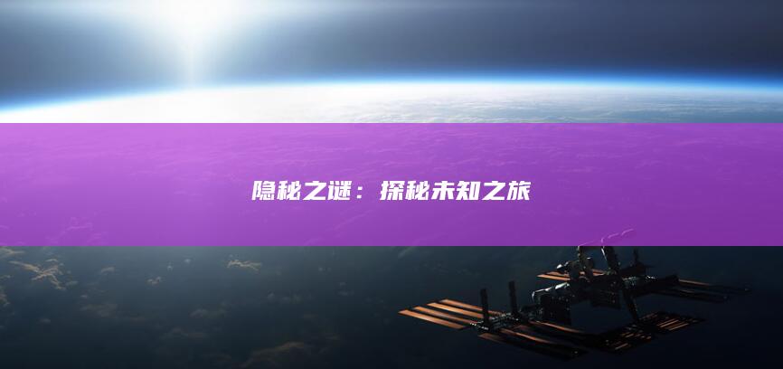 隐秘之谜：探秘未知之旅