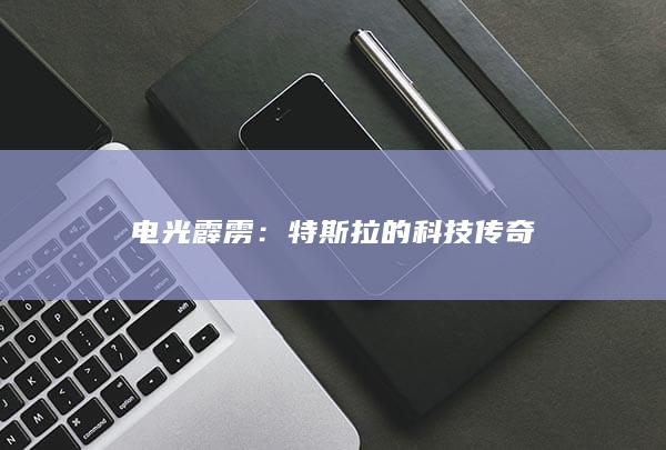 电光霹雳：特斯拉的科技传奇