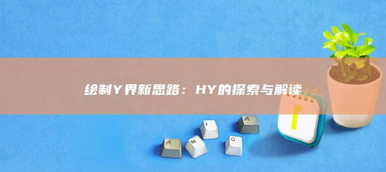 绘制Y界新思路：HY的探索与解读