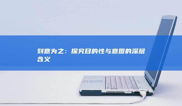 刻意为之：探究目的性与意图的深层含义