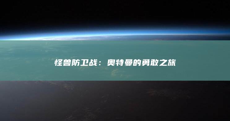 怪兽防卫战：奥特曼的勇敢之旅