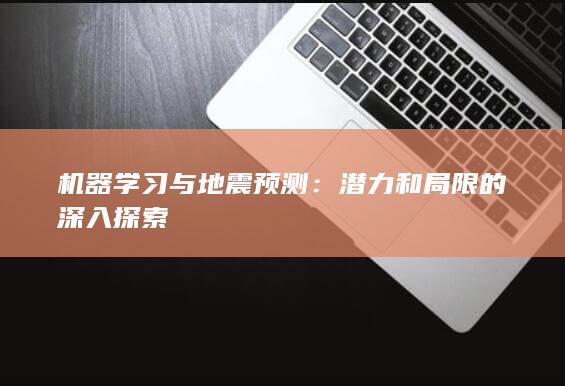 机器学习与地震预测：潜力和局限的深入探索