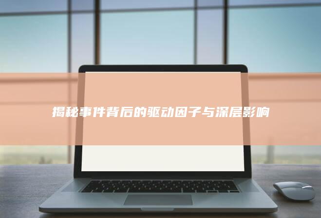 揭秘事件背后的驱动因子与深层影响