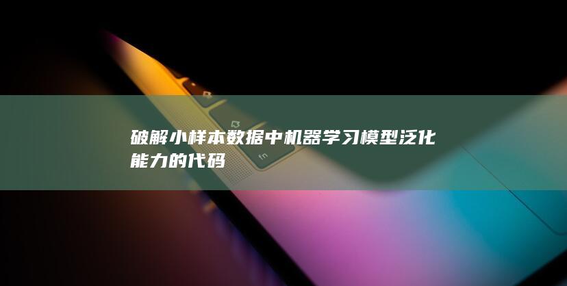 破解小样本数据中机器学习模型泛化能力的代码