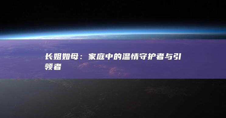 长姐如母：家庭中的温情守护者与引领者