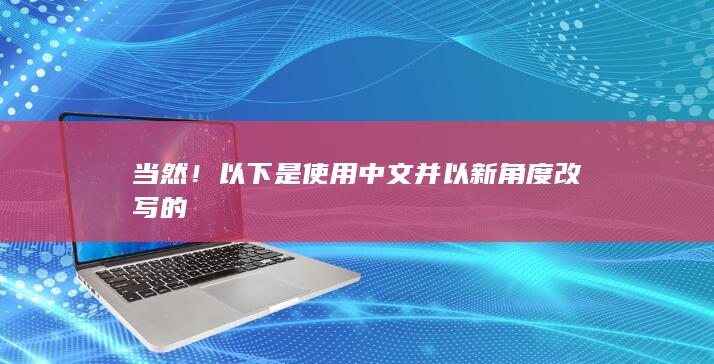 当然！以下是使用中文并以新角度改写的