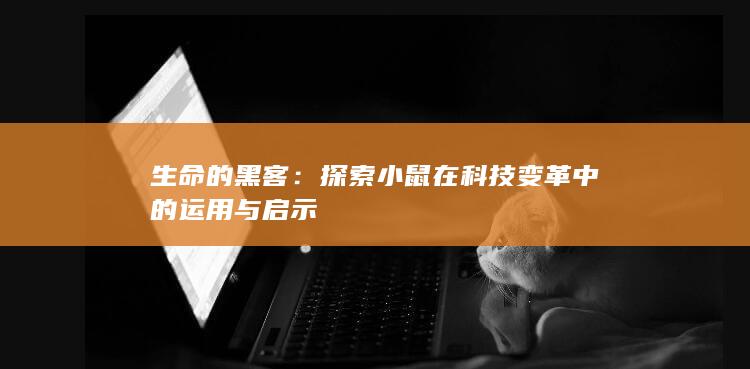 生命的黑客：探索小鼠在科技变革中的运用与启示