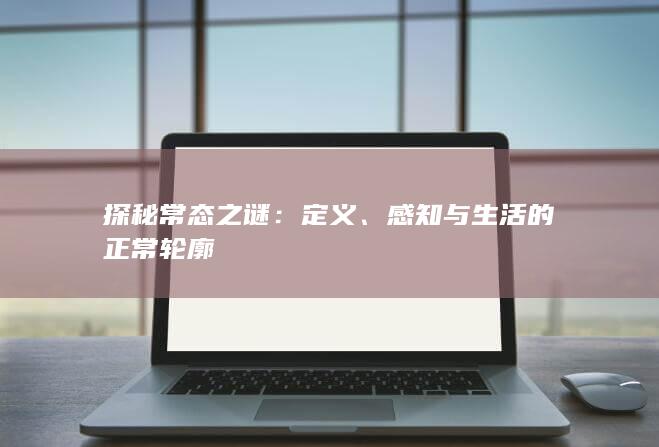 探秘常态之谜：定义、感知与生活的正常轮廓