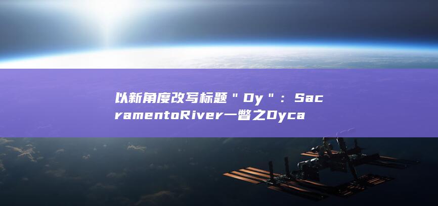 以新角度改写标题 ＂Dy＂：Sacramento River 一瞥 之 Dy canekini记