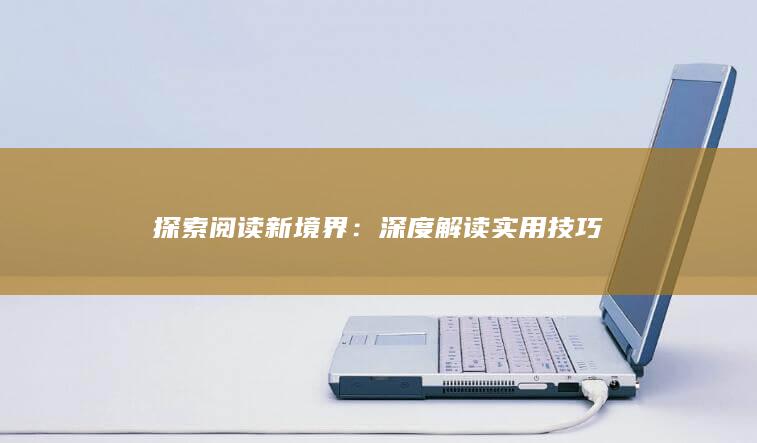 探索阅读新境界：深度解读实用技巧