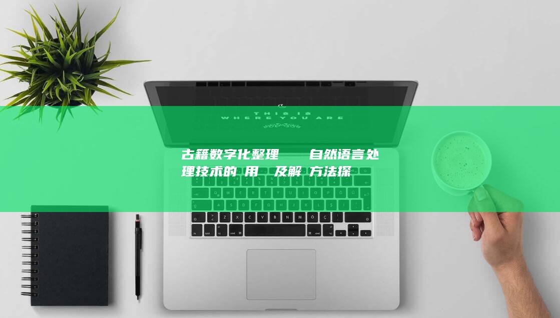 古籍数字化整理における自然语言处理技术的應用難點及解決方法探討