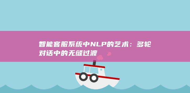 智能客服系统中 NLP 的艺术：多轮对话中的无缝过渡