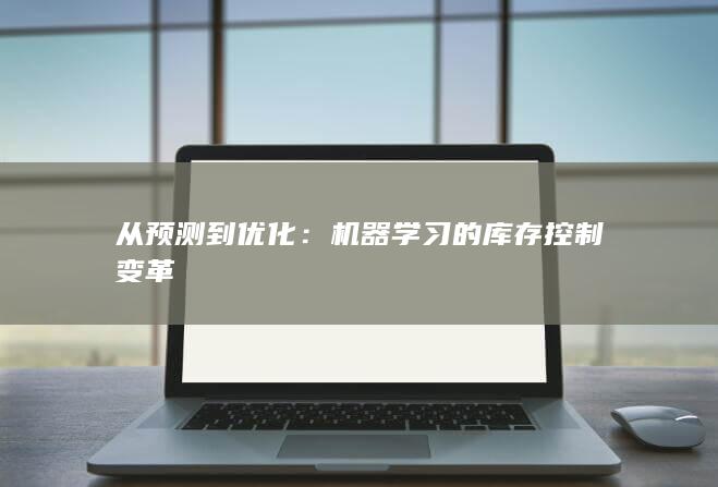 从预测到优化：机器学习的库存控制变革