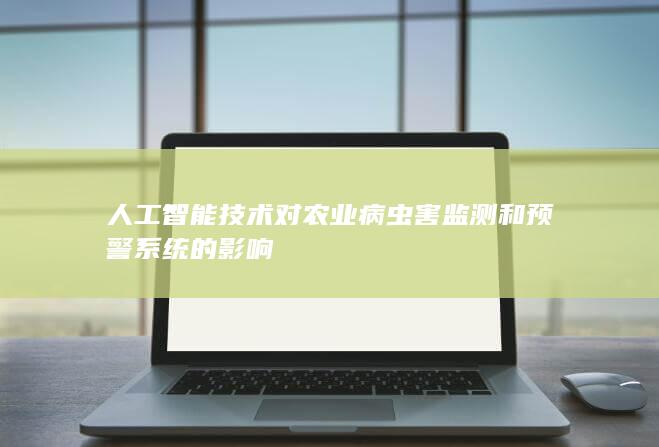 人工智能技术对农业病虫害监测和预警系统的影响