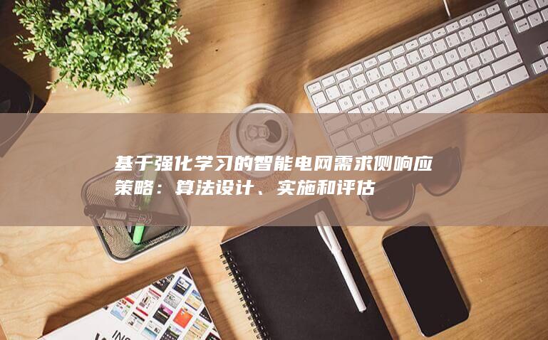 基于强化学习的智能电网需求侧响应策略：算法设计、实施和评估