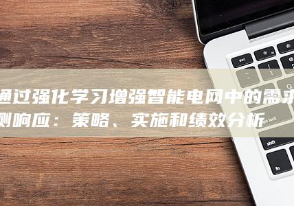 通过强化学习增强智能电网中的需求侧响应：策略、实施和绩效分析