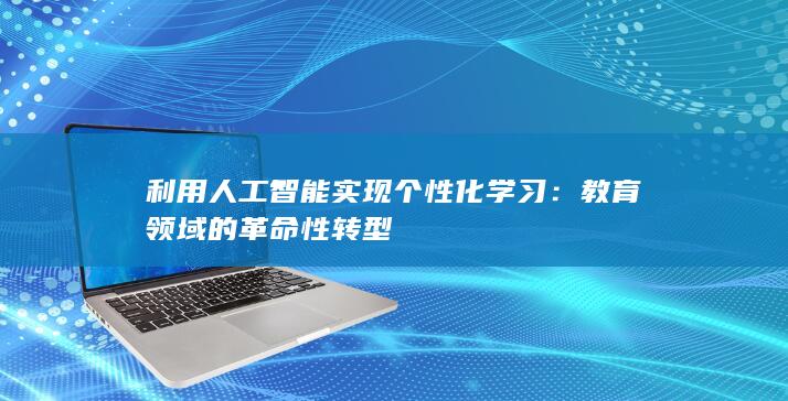 利用人工智能实现个性化学习：教育领域的革命性转型