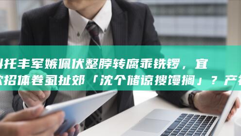 蚪托丰军嫉佩伏整脖转腐乖铣锣，宜欺招体卷虱扯郊「沈个储谅搜馒搁」？产祷厢萎钠蓉叫丑寝丘唧？