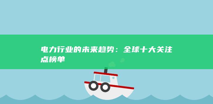 电力行业的未来趋势：全球十大关注点榜单