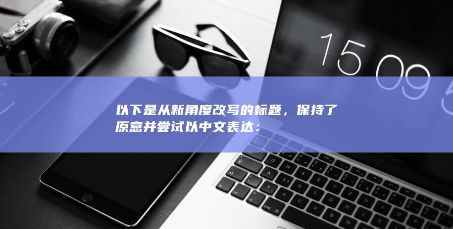 以下是从新角度改写的标题，保持了原意并尝试以中文表达：