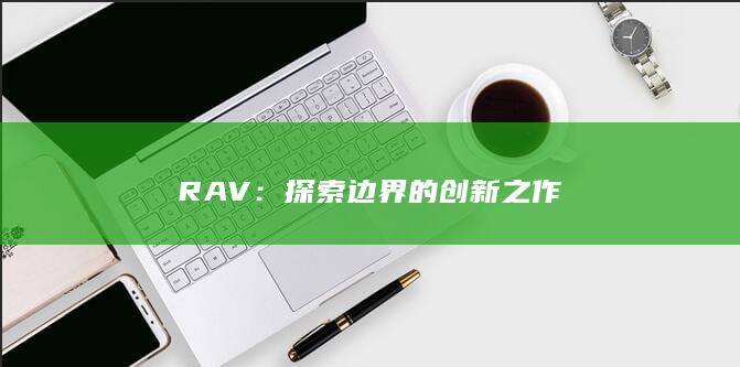 RAV：探索边界的创新之作