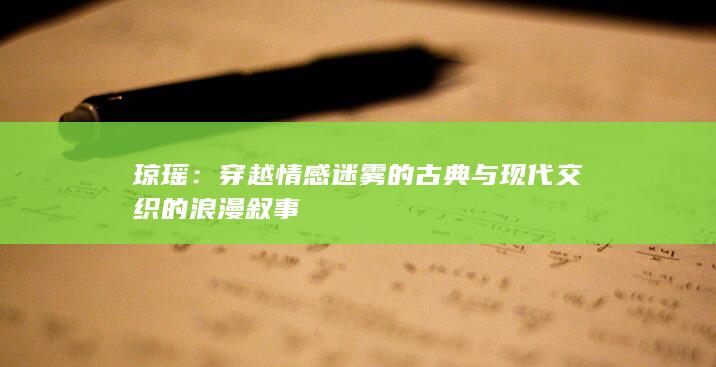 琼瑶：穿越情感迷雾的古典与现代交织的浪漫叙事