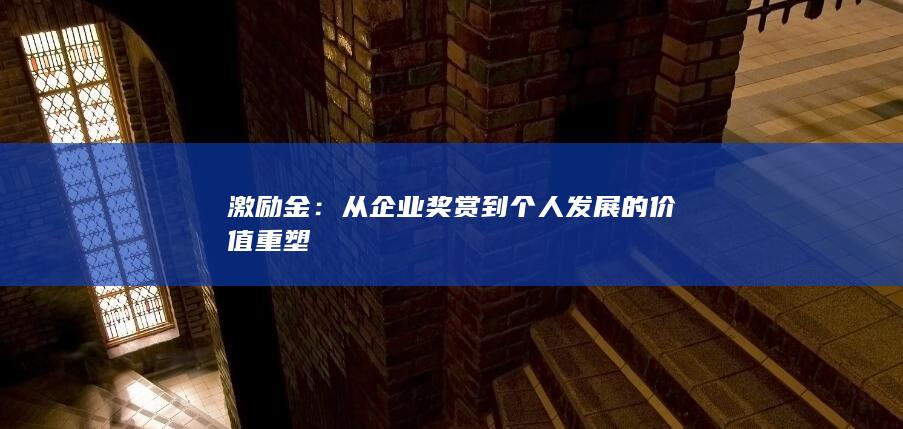 激励金：从企业奖赏到个人发展的价值重塑