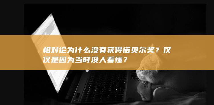 相对论为什么没有获得诺贝尔奖？仅仅是因为当时没人看懂？