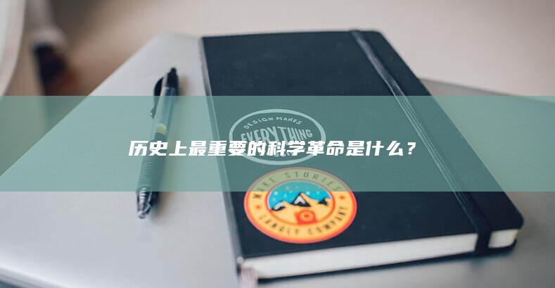 历史上最重要的科学革命是什么？