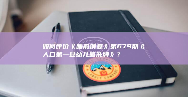 如何评价《睡前消息》第679期《人口第一县 幼儿园洗牌》？