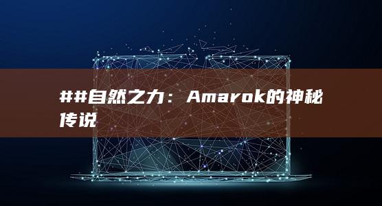 ## 自然之力：Amarok的神秘传说