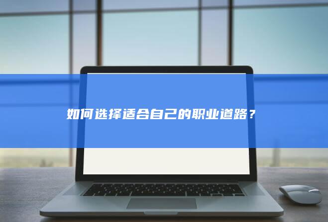 如何选择适合自己的职业道路？