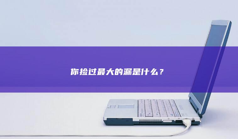 你捡过最大的漏是什么？